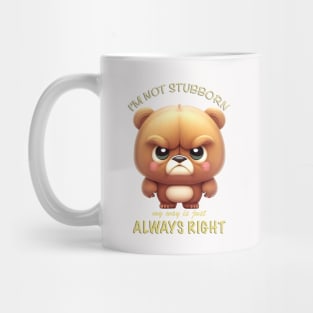 Bear I'm Not Stubborn My Way Is Just Always Right Cute Adorable Funny Quote Mug